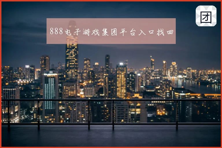 888电子游戏集团平台入口找回